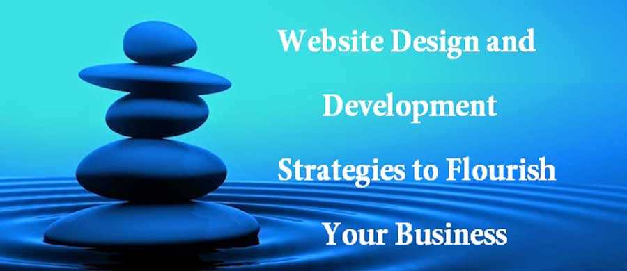 Website Design and Development Strategies to Flourish your Business