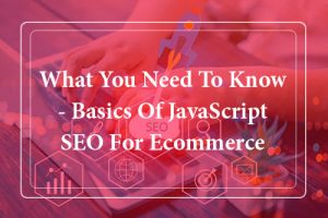 The Basics Of JavaScript SEO – For Ecommerce Website Designing