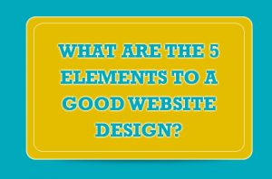 What are the 5 elements to a good website design?