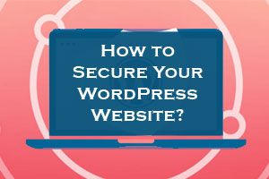 How To Secure Your WordPress Website?